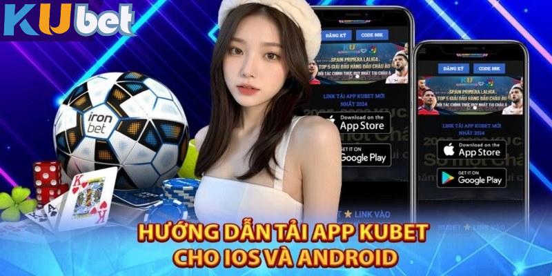 Cách tải app Kubet cho Android và iOS cơ bản nhất