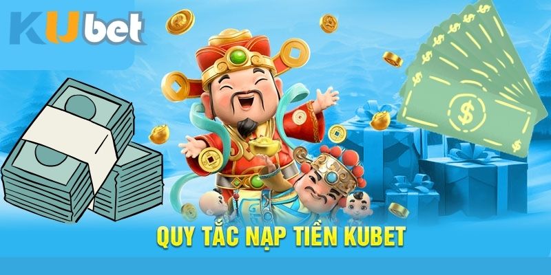 Điều kiện quan trọng khi nạp tiền vào Kubet